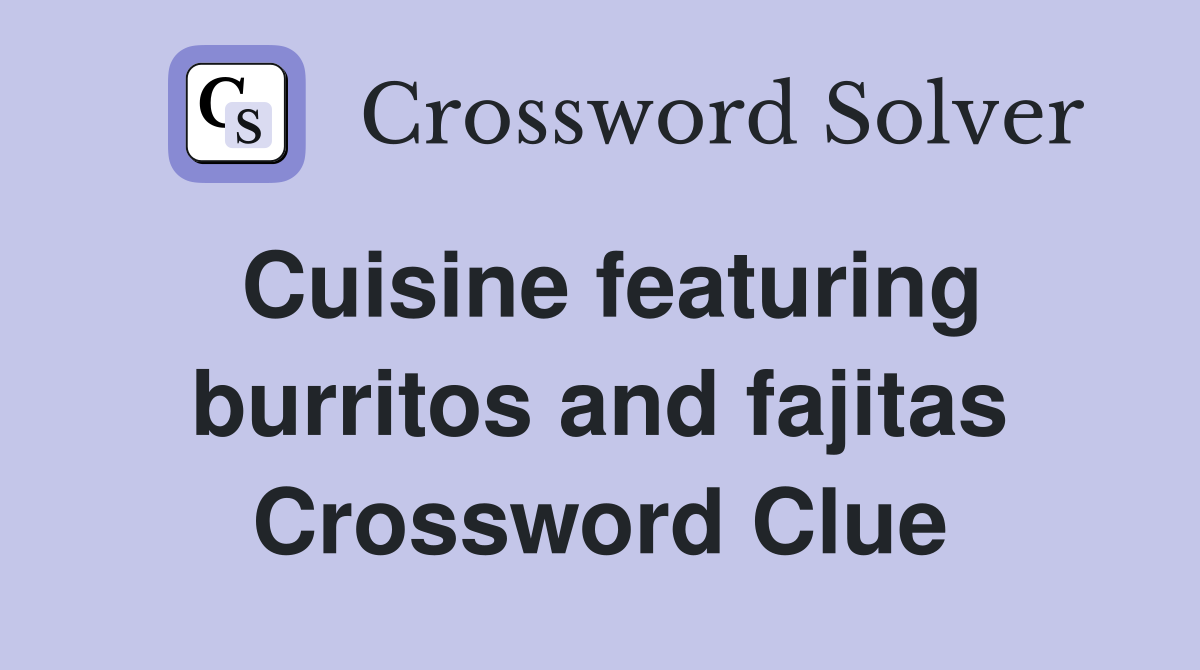 Cuisine featuring burritos and fajitas Crossword Clue