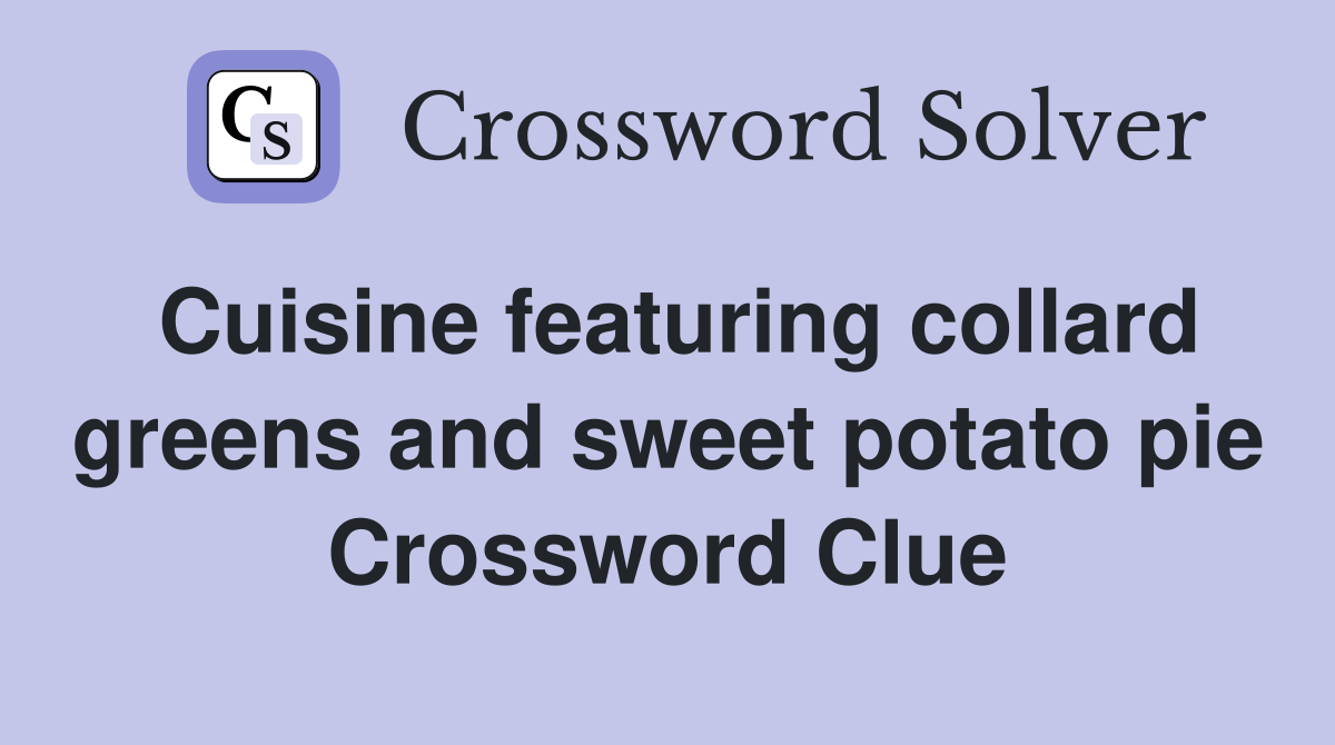Cuisine featuring collard greens and sweet potato pie Crossword Clue