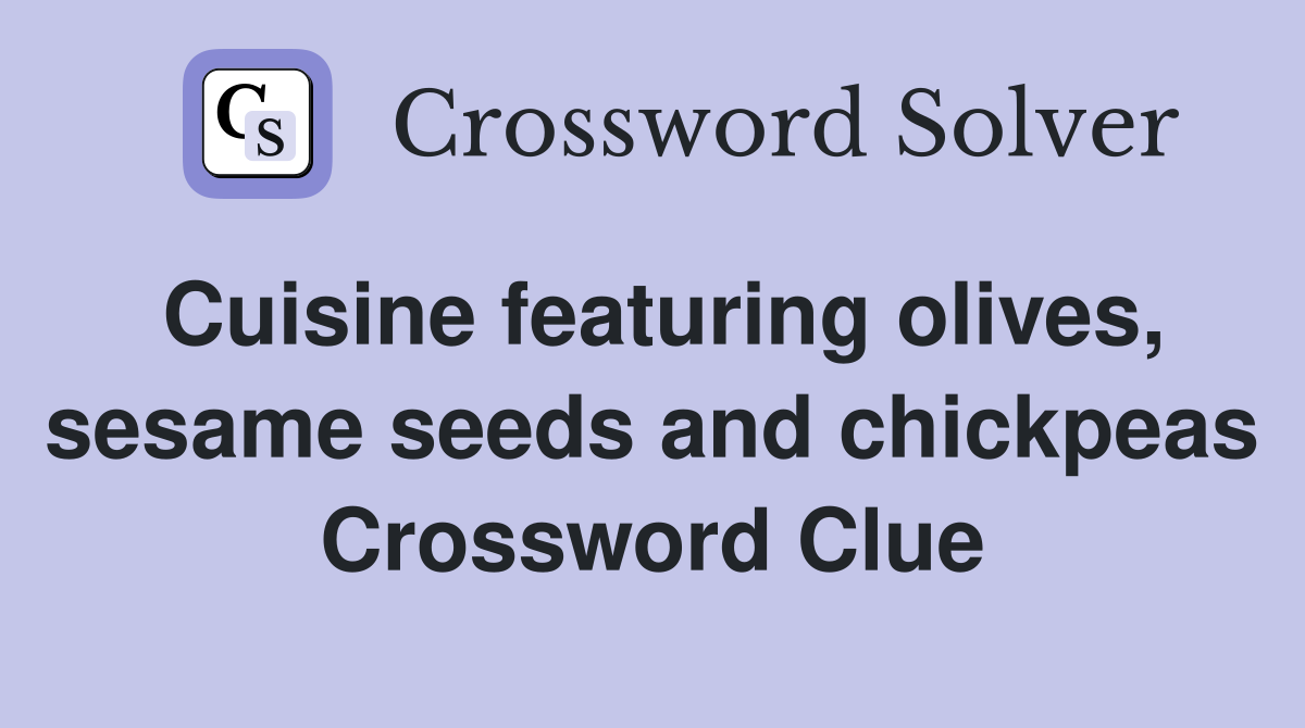 Cuisine featuring olives, sesame seeds and chickpeas Crossword Clue