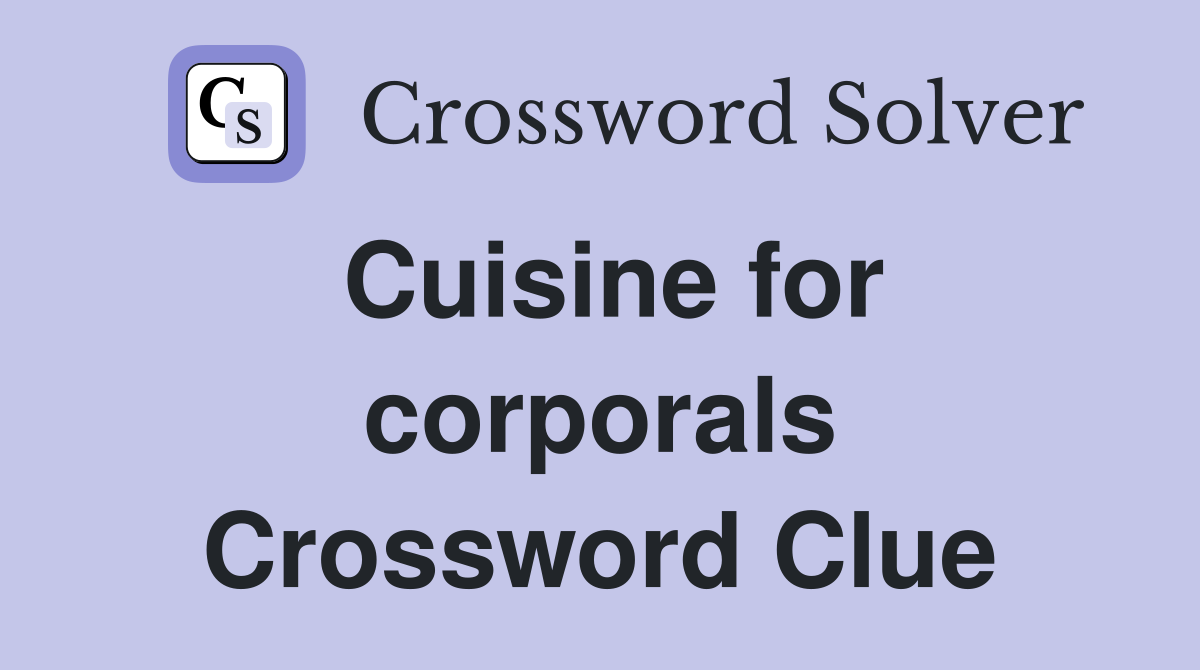 Cuisine for corporals Crossword Clue
