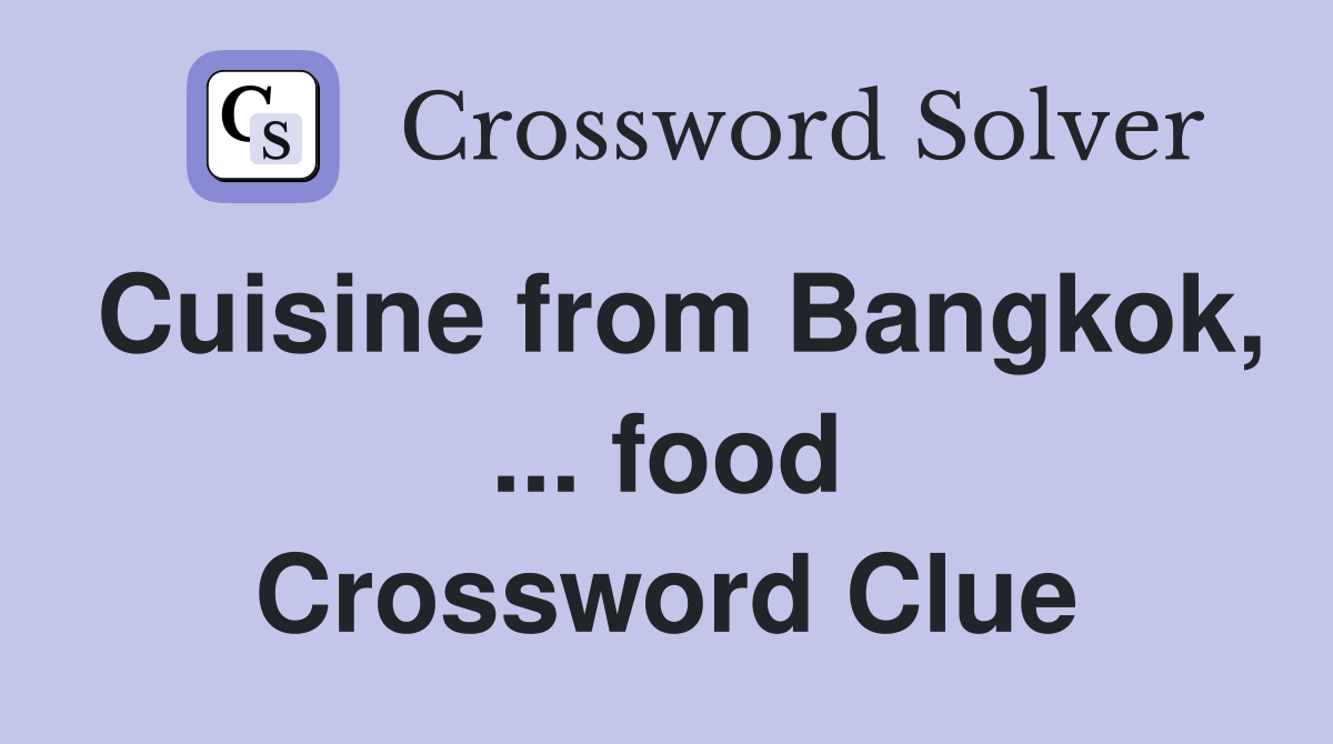 Cuisine from Bangkok, ... food Crossword Clue