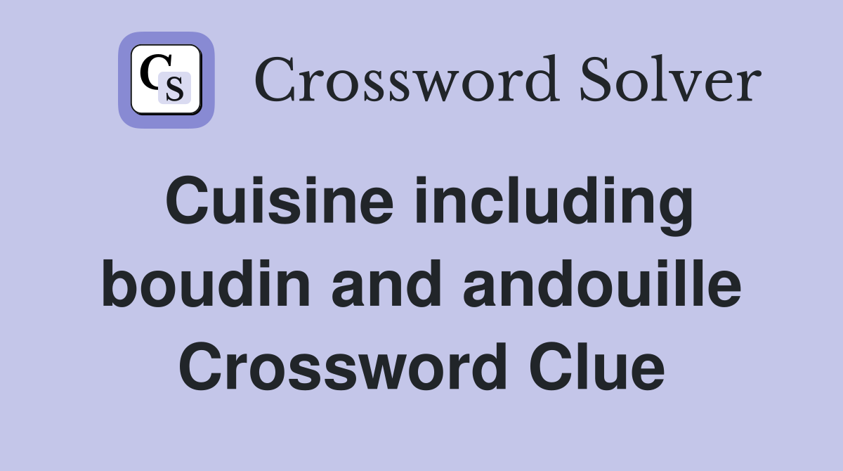 Cuisine including boudin and andouille Crossword Clue