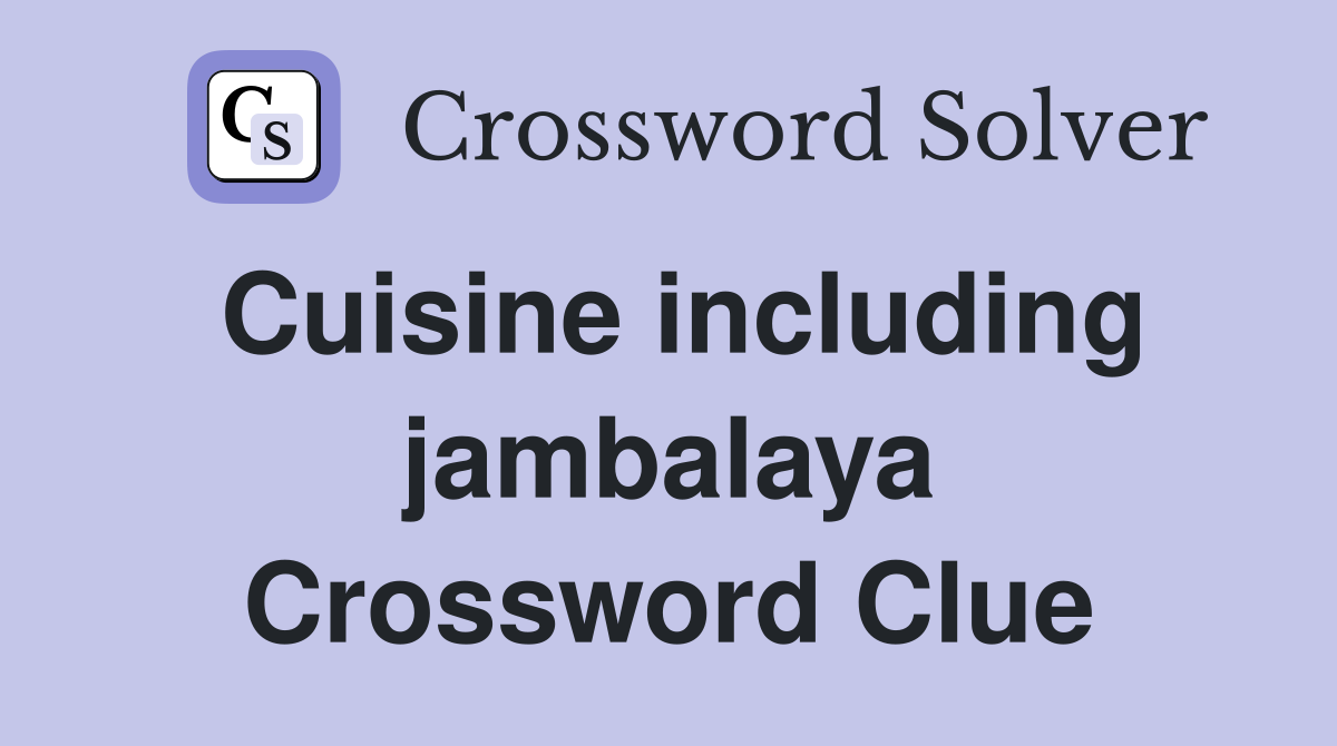 Cuisine including jambalaya Crossword Clue