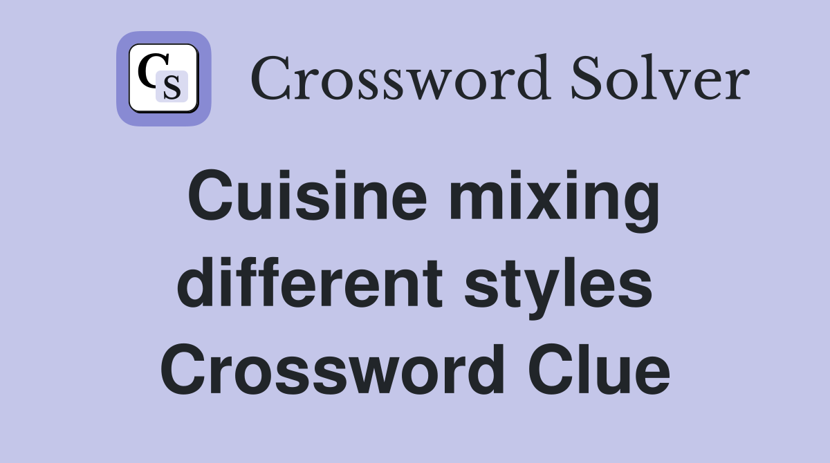 Cuisine mixing different styles Crossword Clue
