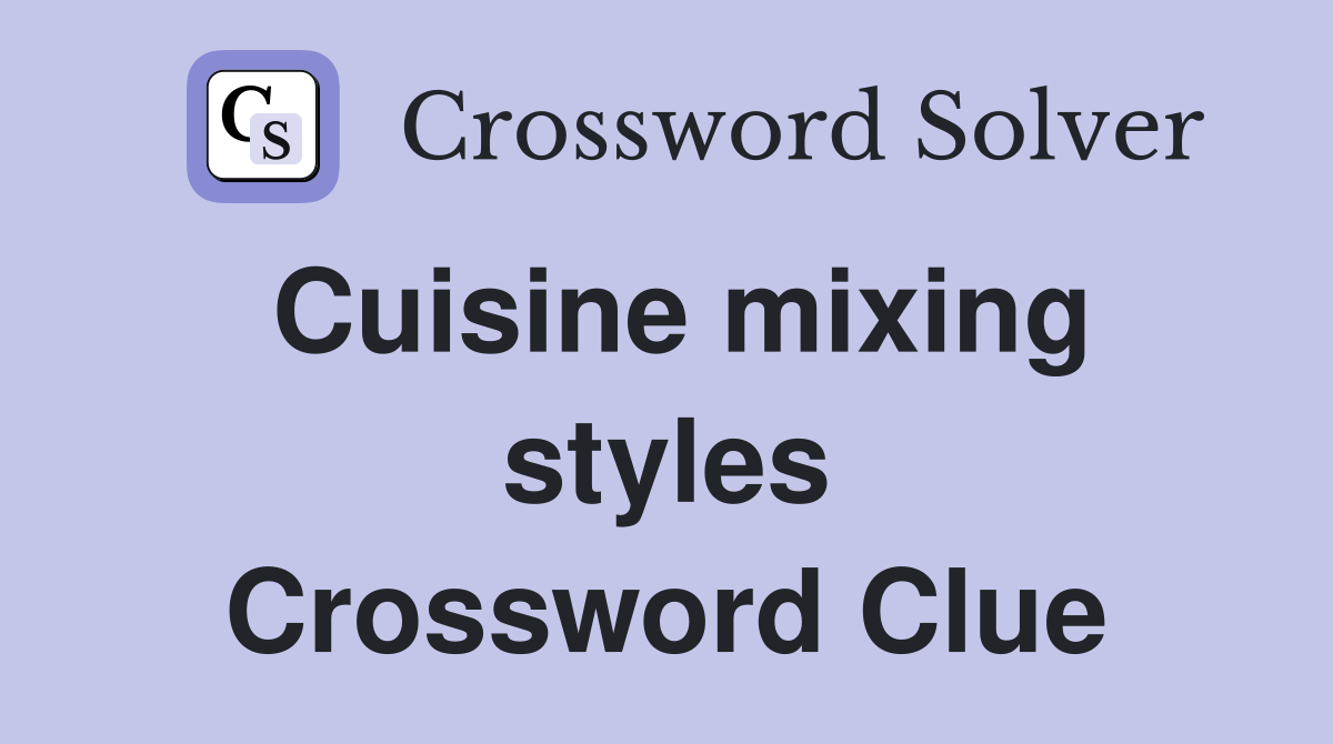 Cuisine mixing styles Crossword Clue