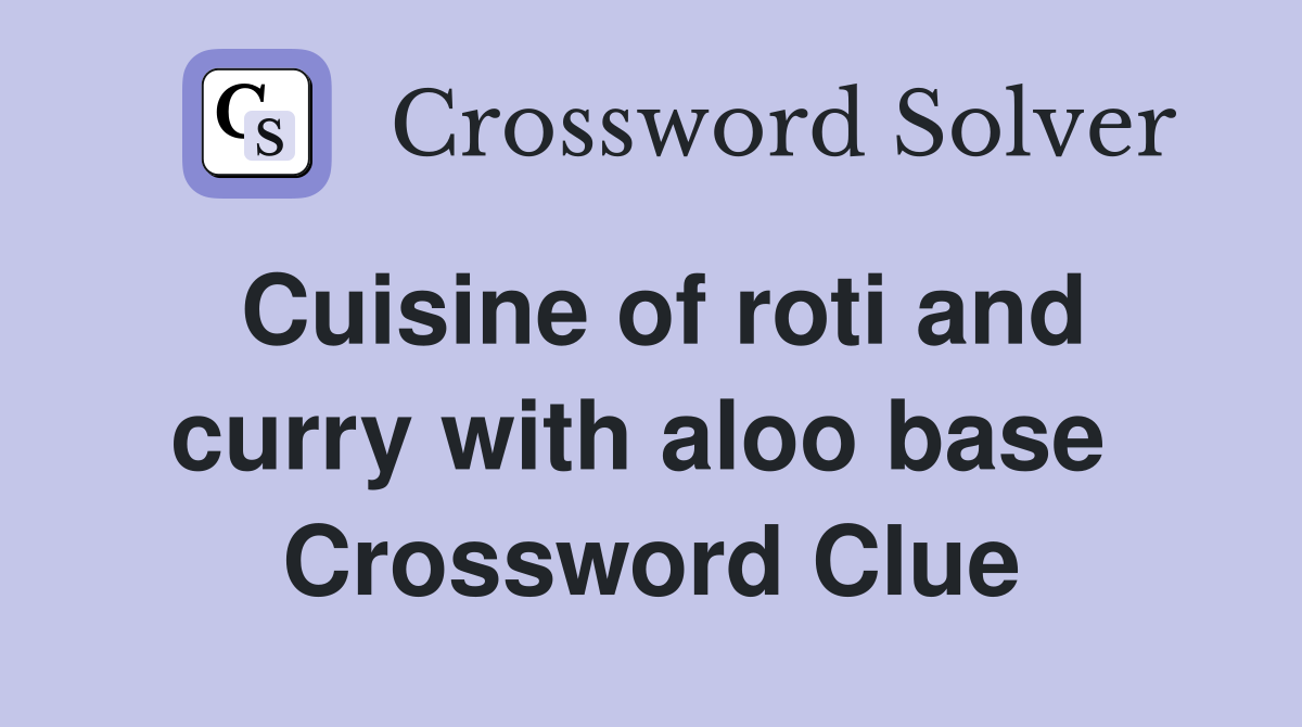 Cuisine of roti and curry with aloo base  Crossword Clue