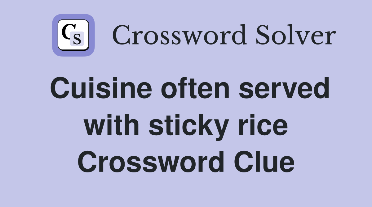 Cuisine often served with sticky rice Crossword Clue