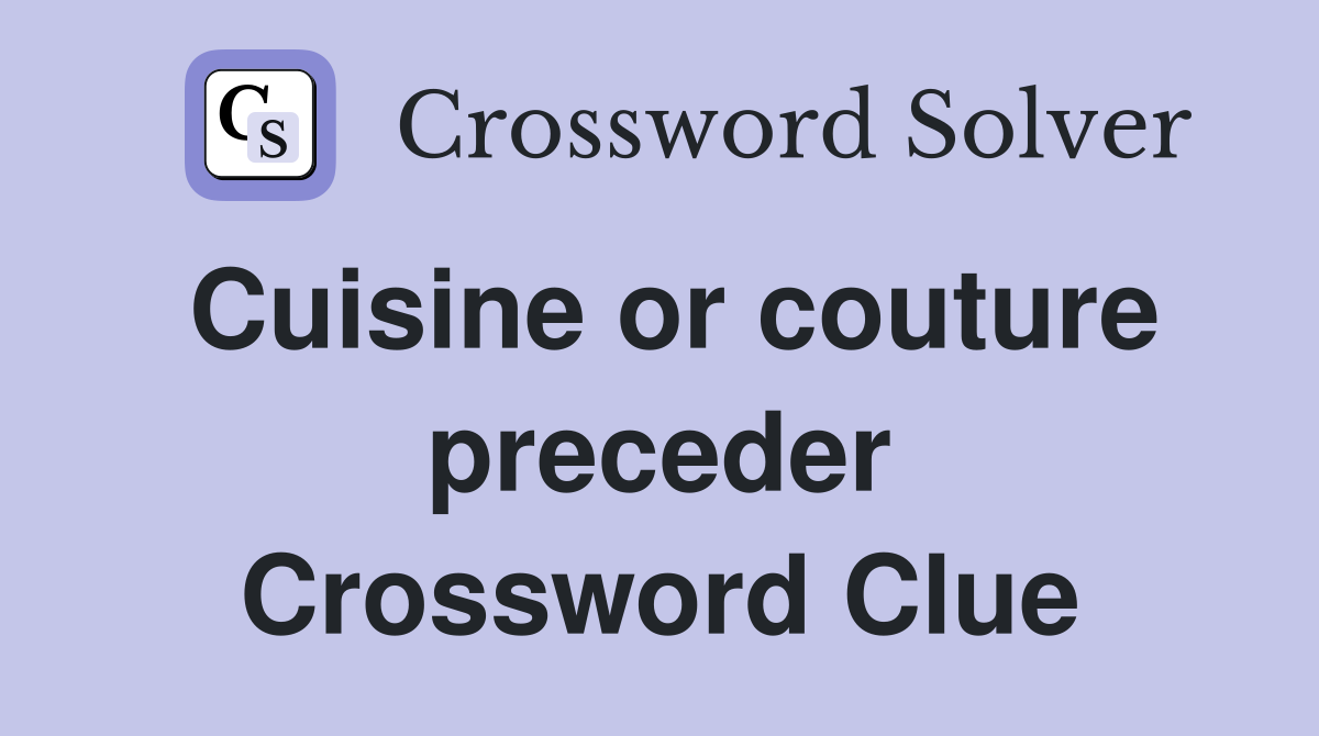 Cuisine or couture preceder Crossword Clue