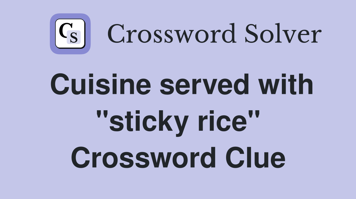 Cuisine served with "sticky rice" Crossword Clue