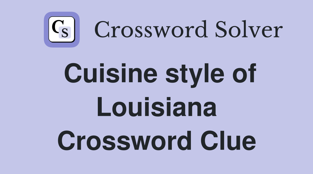 Cuisine style of Louisiana Crossword Clue
