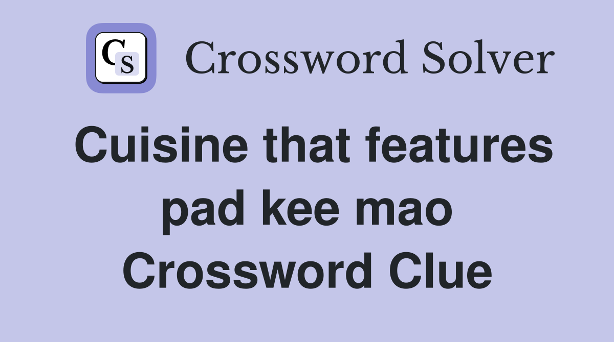 Cuisine that features pad kee mao Crossword Clue