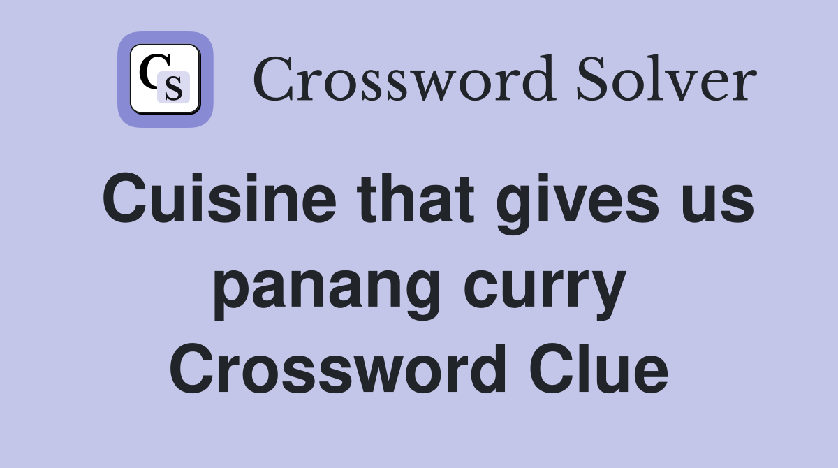 Cuisine that gives us panang curry Crossword Clue