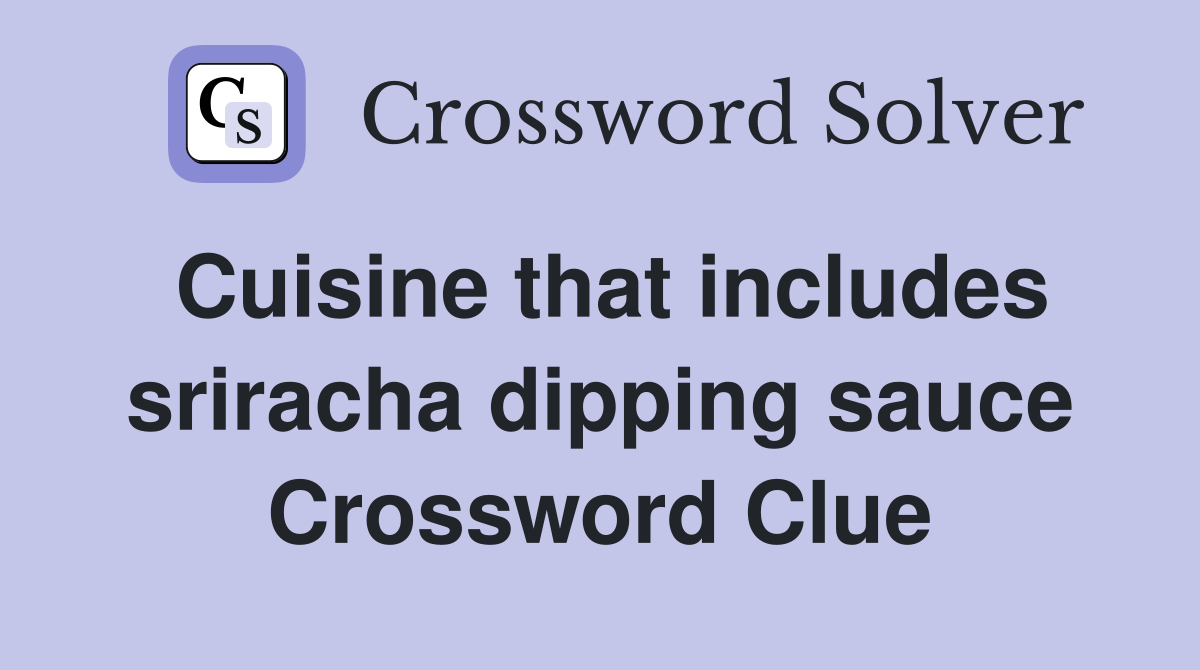 Cuisine that includes sriracha dipping sauce Crossword Clue
