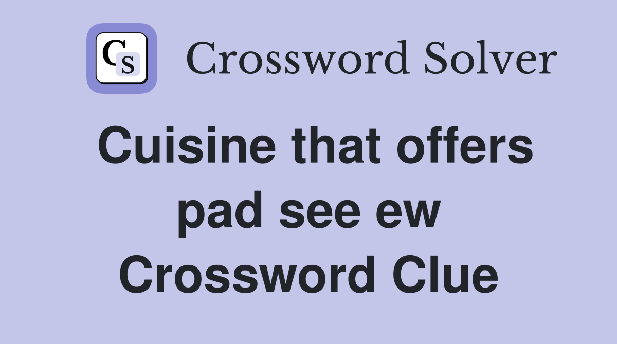 Cuisine that offers pad see ew Crossword Clue