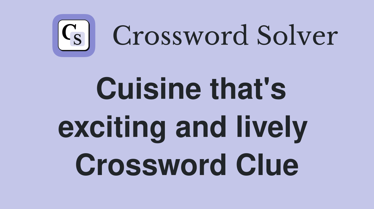 Cuisine that's exciting and lively  Crossword Clue