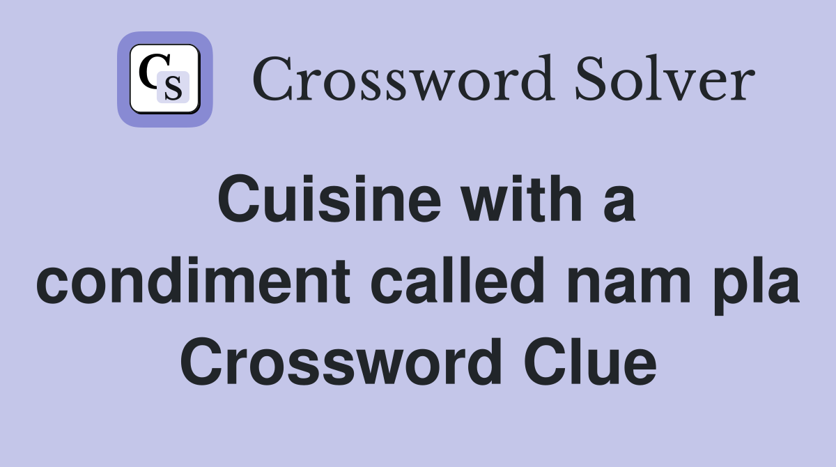 Cuisine with a condiment called nam pla Crossword Clue