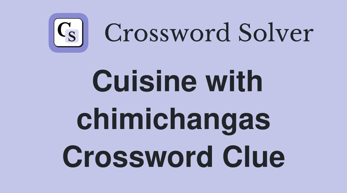 Cuisine with chimichangas Crossword Clue