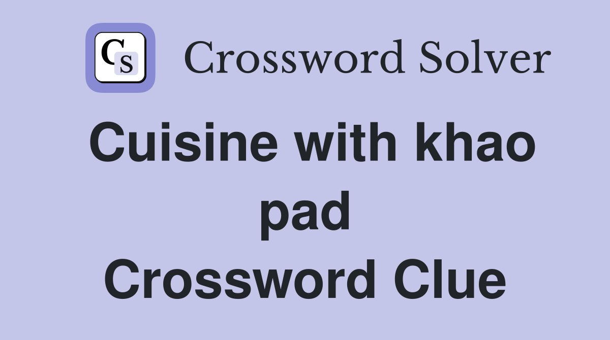 Cuisine with khao pad Crossword Clue