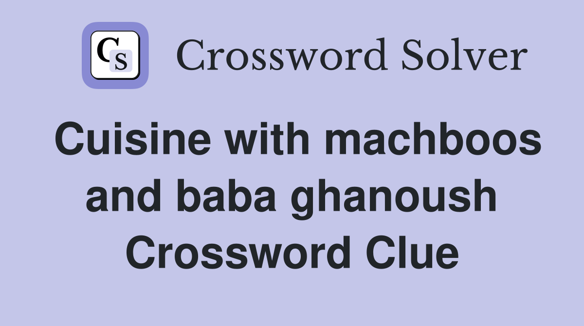 Cuisine with machboos and baba ghanoush Crossword Clue