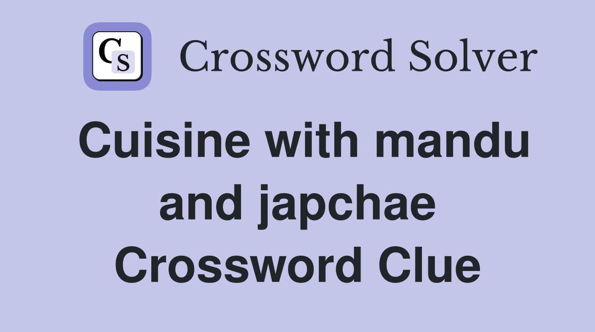 Cuisine with mandu and japchae Crossword Clue