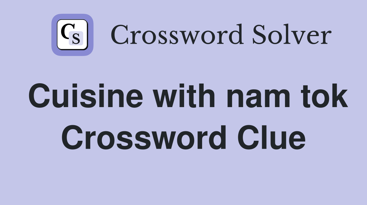 Cuisine with nam tok Crossword Clue
