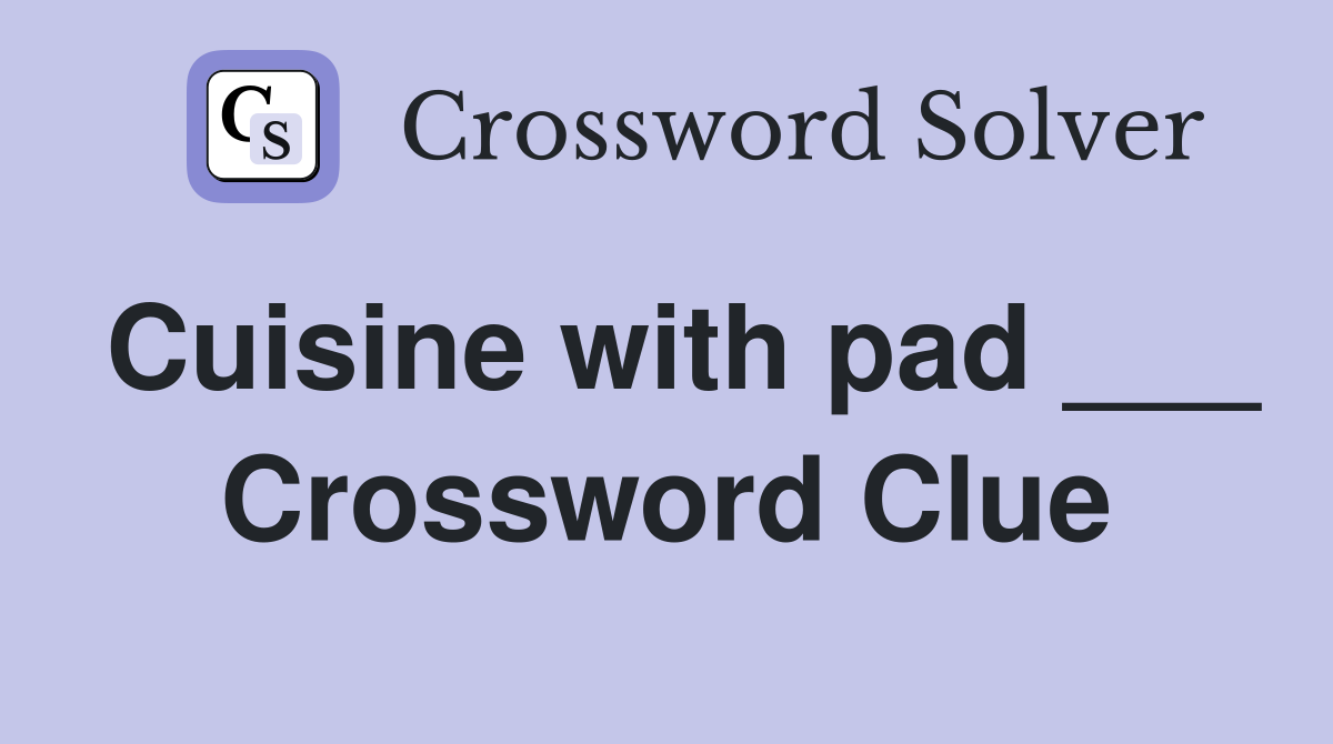 Cuisine with pad ___ Crossword Clue
