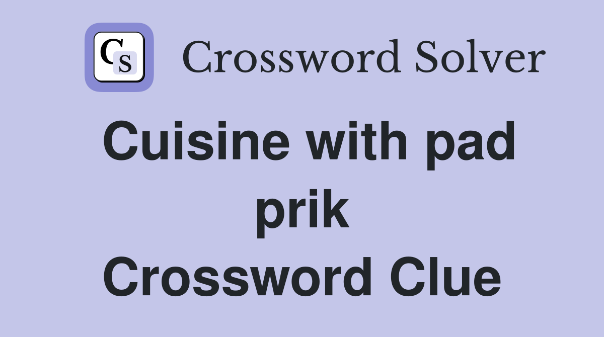 Cuisine with pad prik Crossword Clue