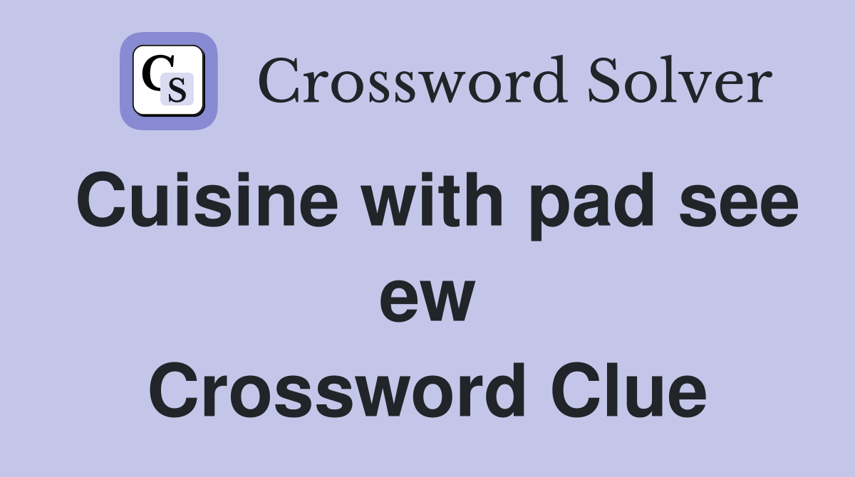 Cuisine with pad see ew Crossword Clue