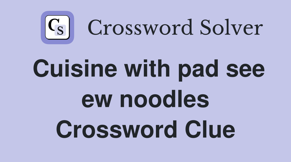 Cuisine with pad see ew noodles Crossword Clue