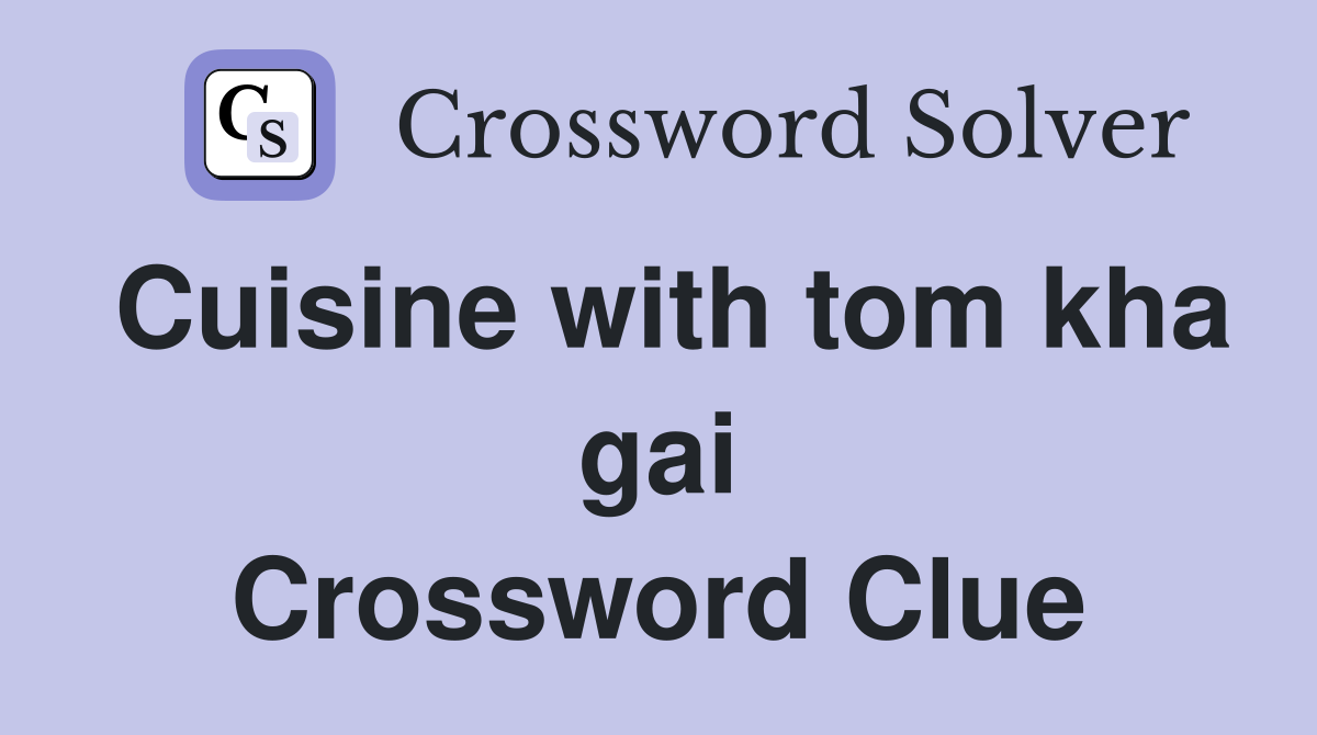 Cuisine with tom kha gai Crossword Clue
