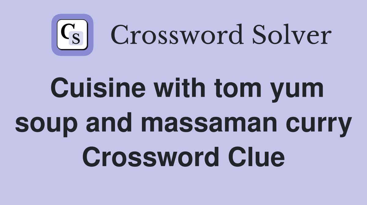Cuisine with tom yum soup and massaman curry Crossword Clue Answers