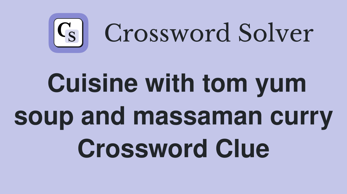 Cuisine with tom yum soup and massaman curry Crossword Clue