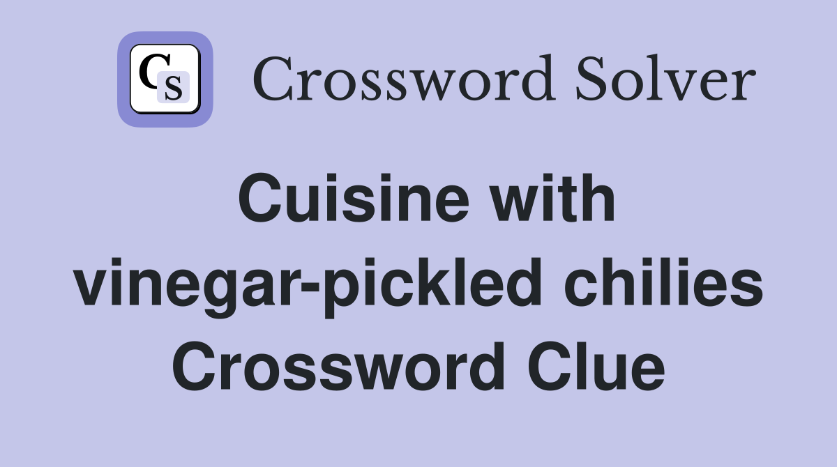 Cuisine with vinegar-pickled chilies Crossword Clue