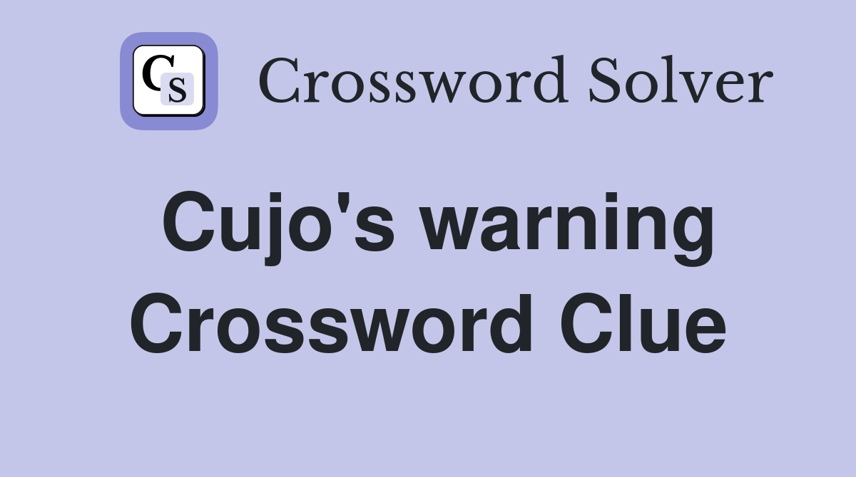 Cujo's warning Crossword Clue