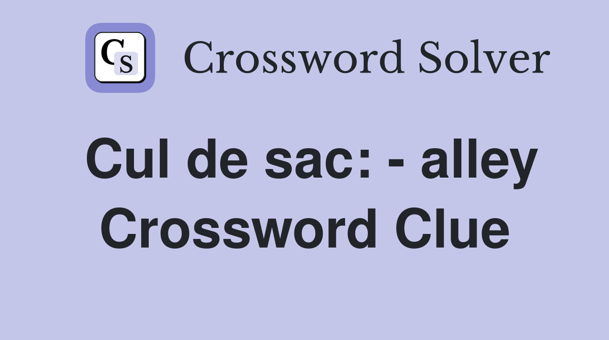 Cul de sac: - alley Crossword Clue