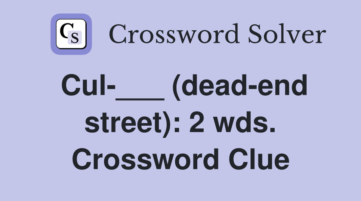 Cul-___ (dead-end street): 2 wds. Crossword Clue