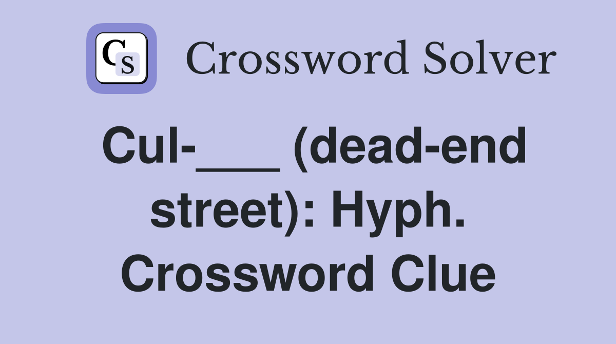Cul-___ (dead-end street): Hyph. Crossword Clue