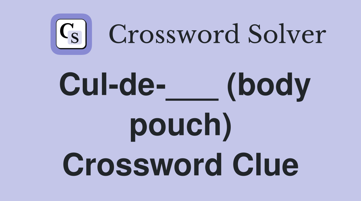 Cul-de-___ (body pouch) Crossword Clue