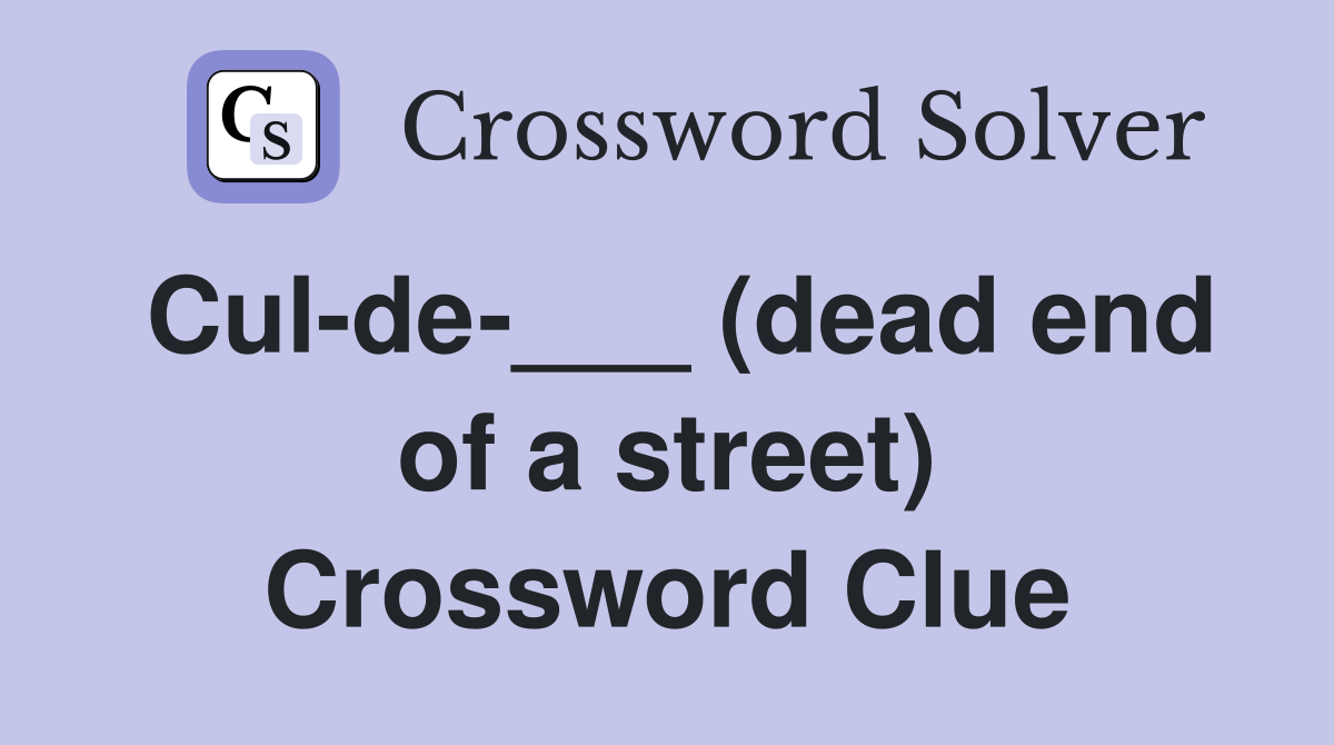 Cul-de-___ (dead end of a street) Crossword Clue