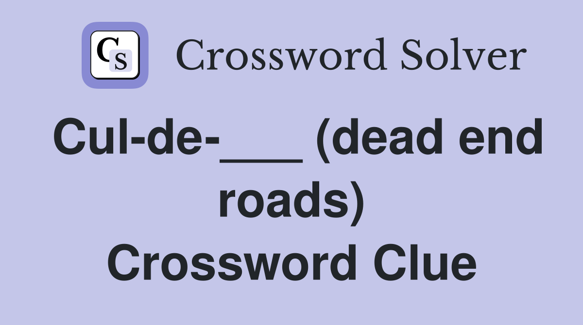 Cul-de-___ (dead end roads) Crossword Clue