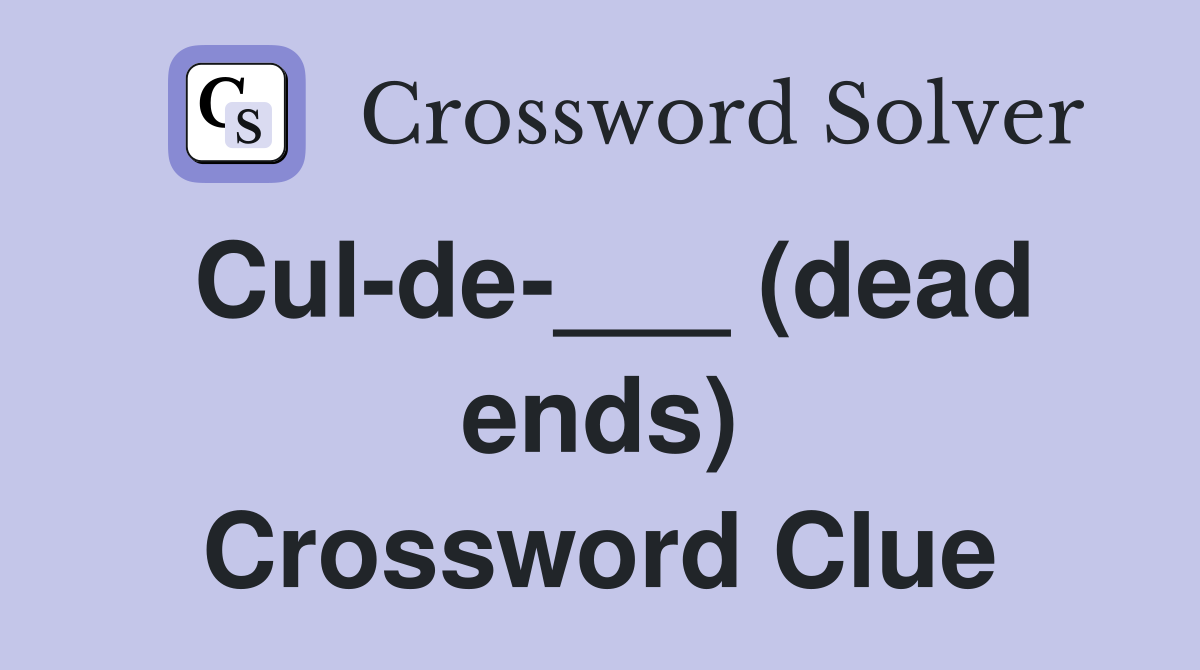 Cul-de-___ (dead ends) Crossword Clue