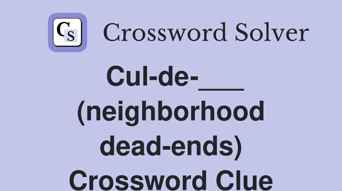 Cul-de-___ (neighborhood dead-ends) Crossword Clue