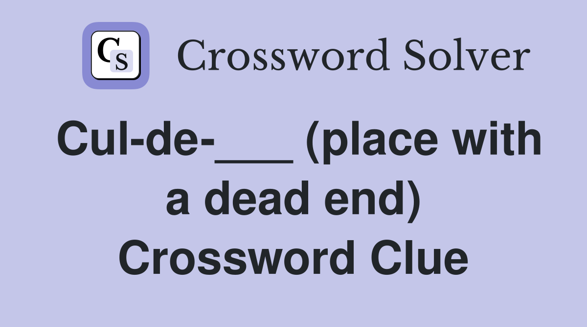 Cul-de-___ (place with a dead end) Crossword Clue