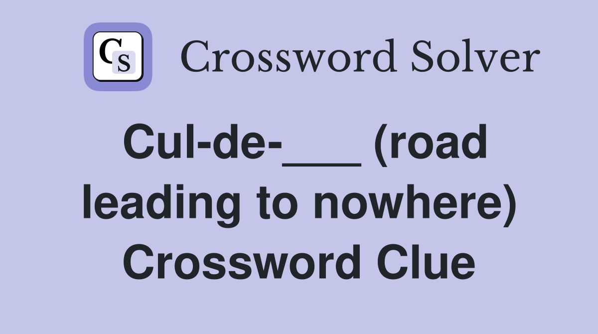 Cul-de-___ (road leading to nowhere) Crossword Clue
