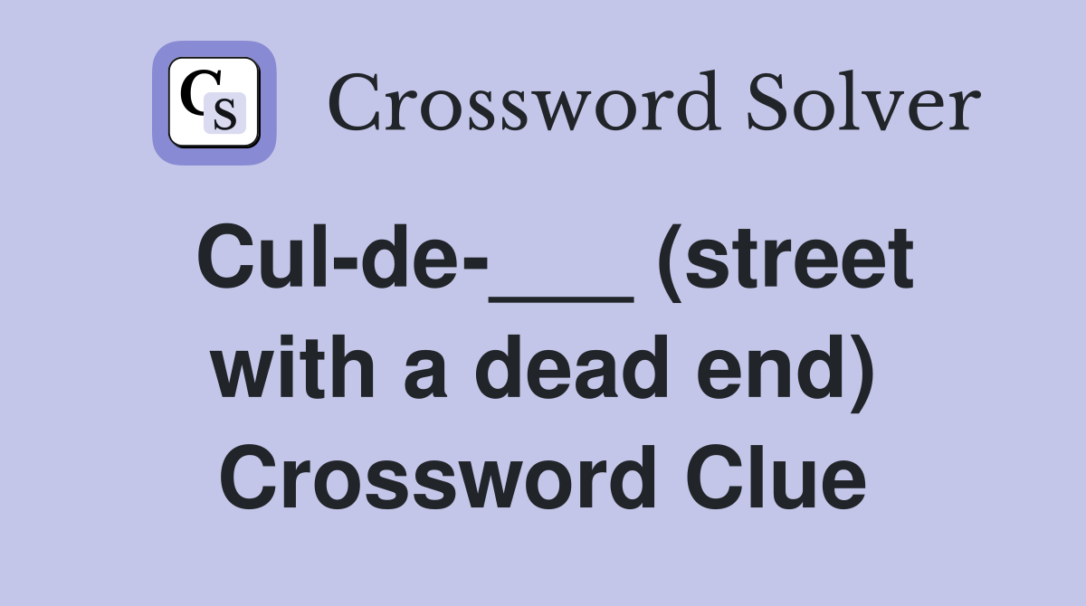 Cul-de-___ (street with a dead end) Crossword Clue
