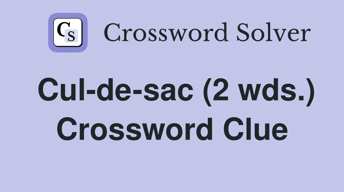 Cul-de-sac (2 wds.) Crossword Clue