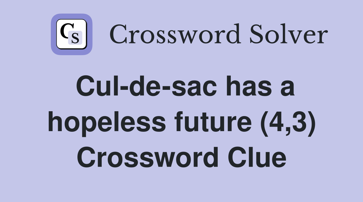 Cul-de-sac has a hopeless future (4,3) Crossword Clue