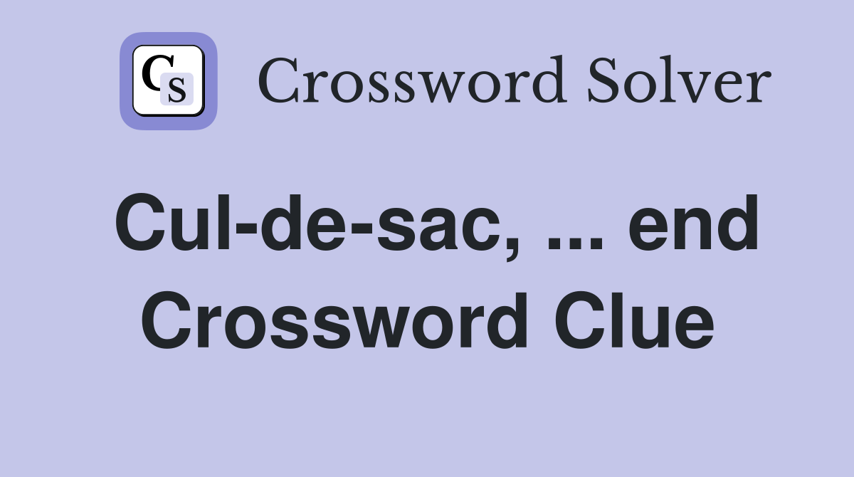 Cul-de-sac, ... end Crossword Clue