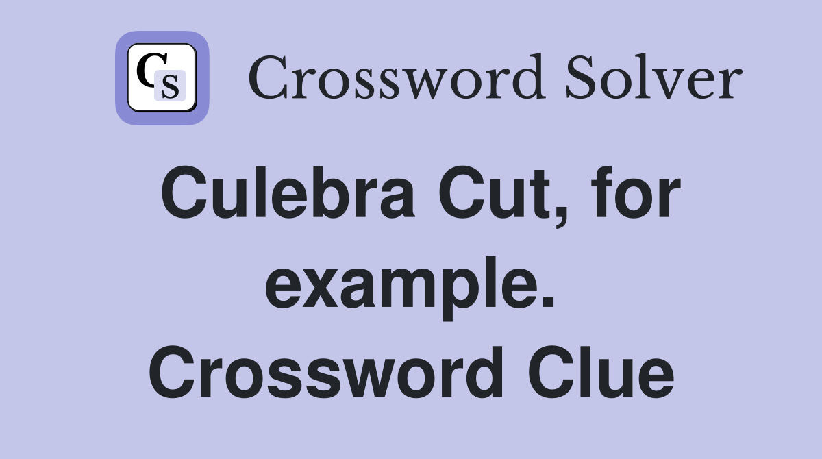 Culebra Cut, for example. Crossword Clue
