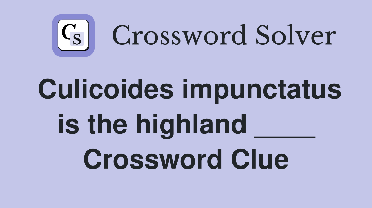 Culicoides impunctatus is the highland ____ Crossword Clue